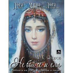 П. К. Яворов - Не бой се и ела. Любовта на поета в стихове и писма