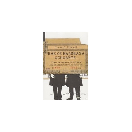 Как се наливаха основите.  Към ранната история на българската корупция (1879 - 1912 г.)