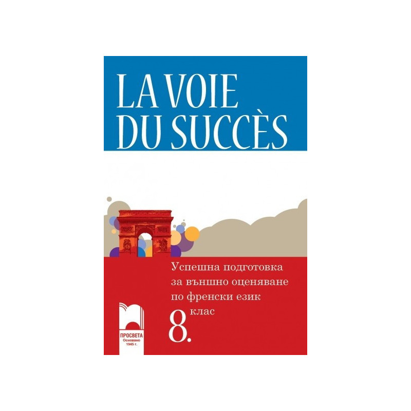 La Voie Du Succès: Учебно помагало за успешна подготовка за външно оценяване по френски език за 8. клас