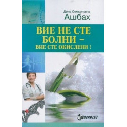 Вие не сте болни - вие сте окислени!