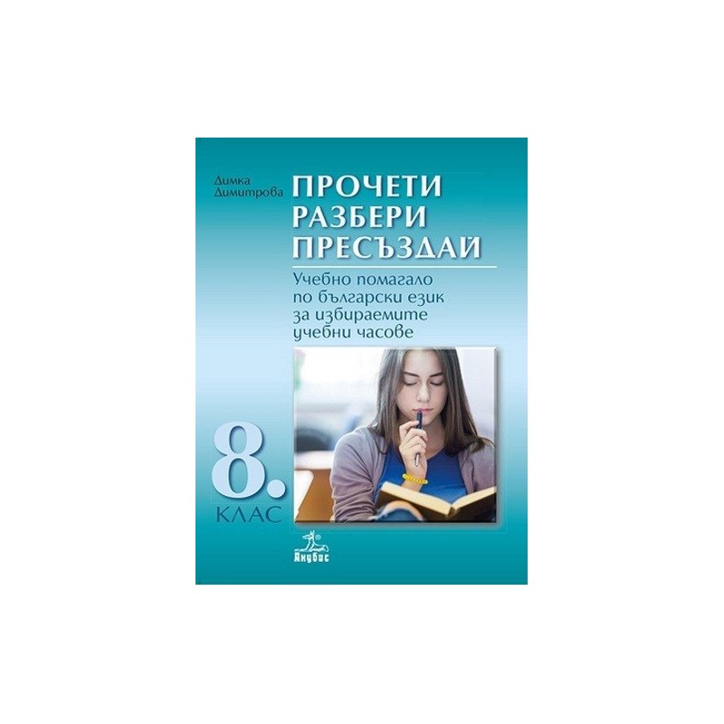 Прочети, разбери, пресъздай: Учебно помагало по български език за 8. клас за избираемите учебни часове