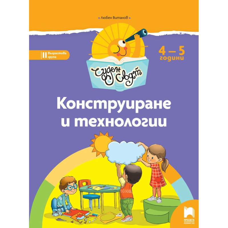 Чуден свят. Конструиране и технологии. Познавателна книжка за 4 – 5 г.