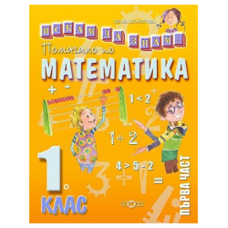 Искам да знам: Помагало по математика за 1. клас - част 1 По учебната програма за 2018/2019 г.