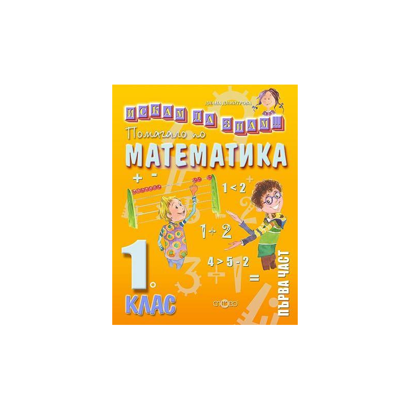 Искам да знам: Помагало по математика за 1. клас - част 1 По учебната програма за 2018/2019 г.