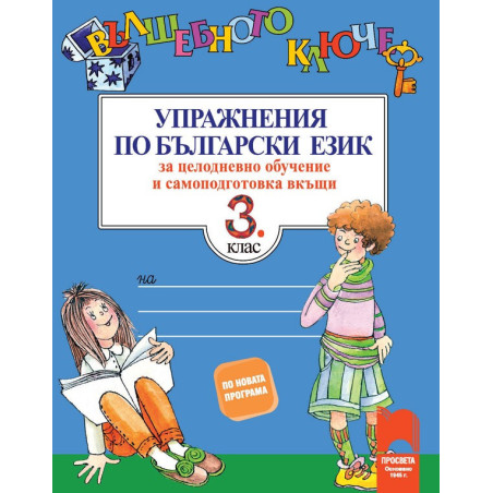 Вълшебното ключе: Упражнения по български език за целодневно обучение и самоподготовка вкъщи за 3. клас 2018/2019