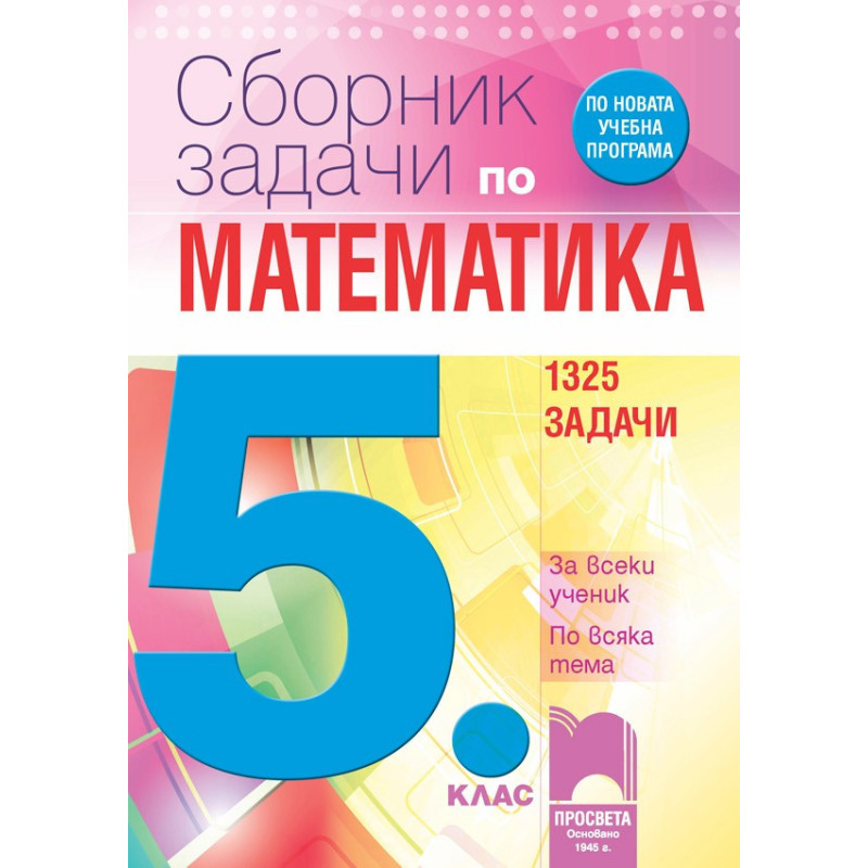 Сборник задачи по математика за 5. клас - 1325 задачи По учебната програма за 2018/2019 г.