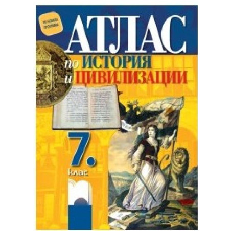 Атлас по история и цивилизации за 7. клас По учебната програма за 2018/2019 г.