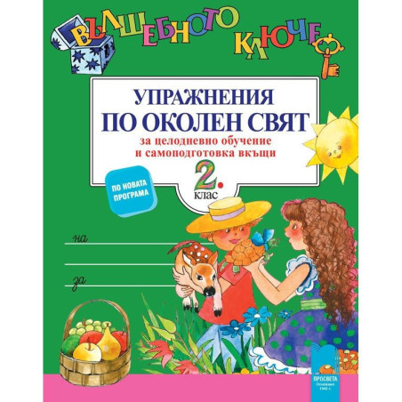 Вълшебното ключе: Упражнения по околен свят за целодневно обучение и самоподготовка вкъщи за 2. клас 2018/2019