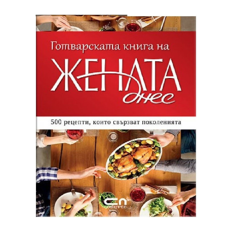 Готварската книга на Жената днес - 500 рецепти, които свързват поколенията