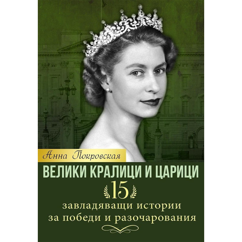 Велики кралици и царици. 15 завладяващи истории за победи и разочарования