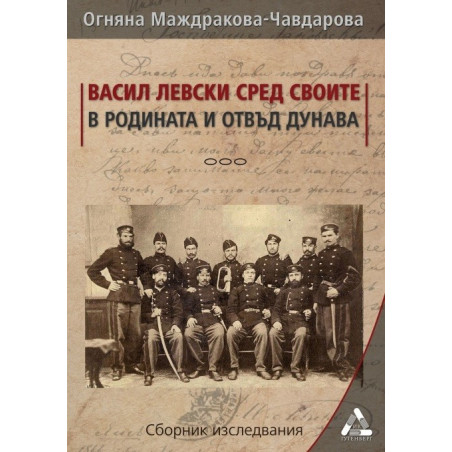 Васил Левски сред своите в родината и отвъд Дунава