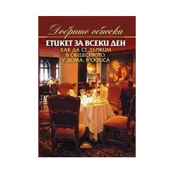 Етикет за всеки ден. Как да се държим в обществото, у дома, в офиса 