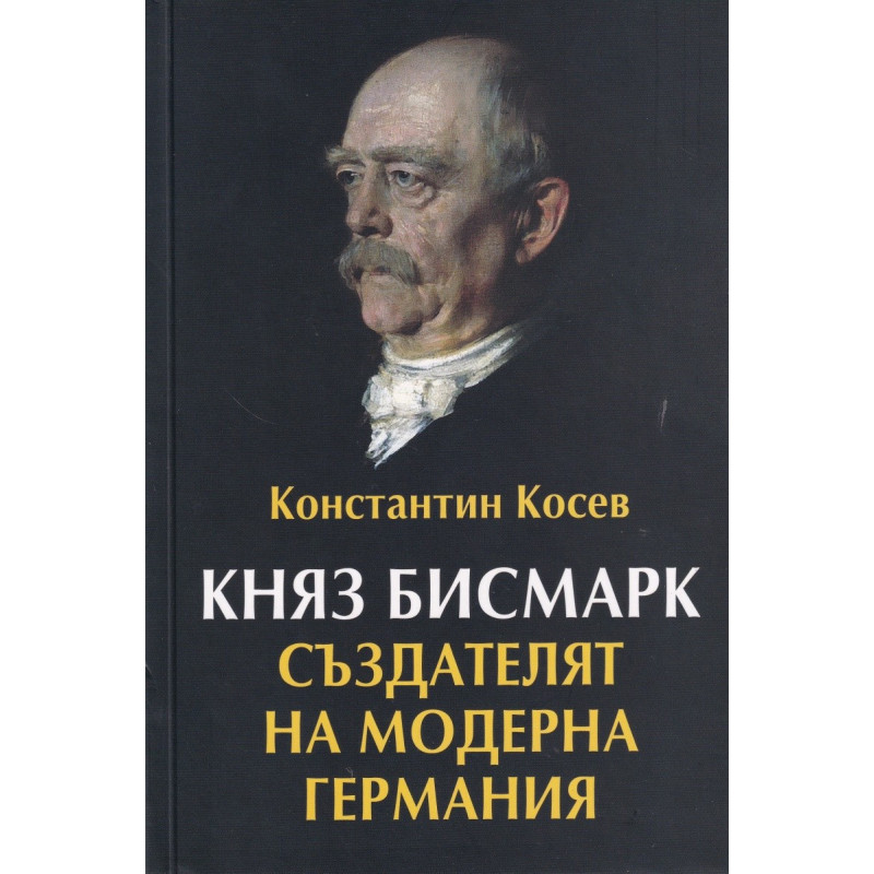 Княз Бисмарк - създателят на модерна Германия