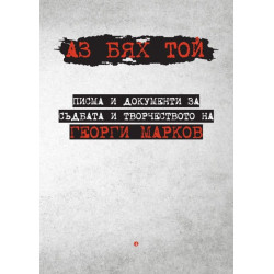 Аз бях той: Писма и документи за съдбата и творчеството на Георги Марков