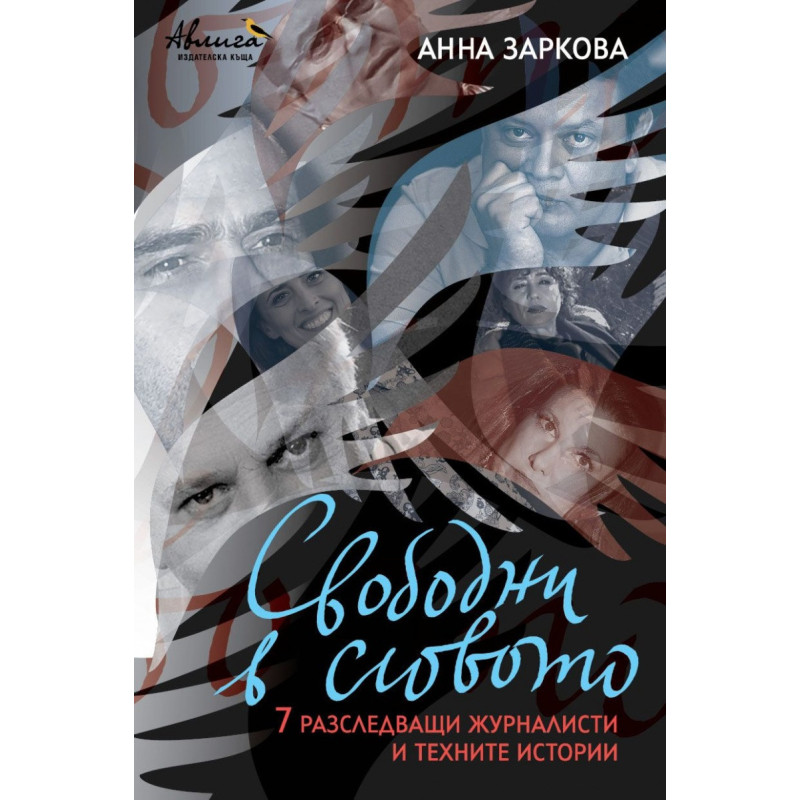 Свободни в словото. 7 разследващи журналисти и техните истории Автор: Анна Заркова