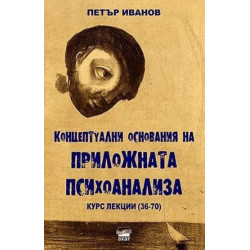 Концептуални основания на приложната психоанализа. Курс лекции (36-70)