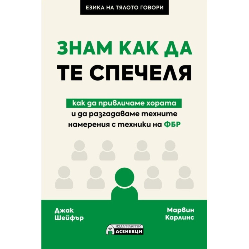 Знам как да те спечеля - как да привличаме хората и да разгадаваме техните намерения с техники на ФБР