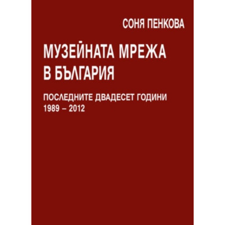 Музейната мрежа в България. Последните двадесет години 1989 – 2012 г.