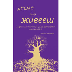 Дишай, за да живееш. 58 дихателни техники за здраве, дълголетие и благоденствие