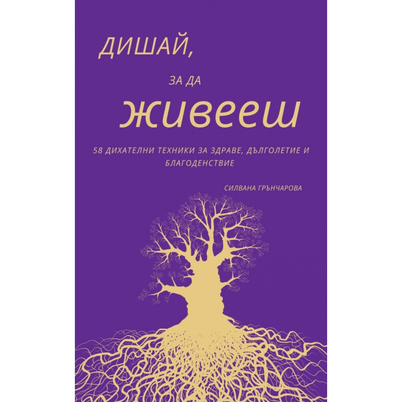 Дишай, за да живееш. 58 дихателни техники за здраве, дълголетие и благоденствие