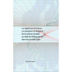 Le regard sur la France : La reception en Bulgarie de la culture visuelle au-dela du Rideau de fer dans les annees 1960