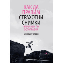 Как да правим страхотни снимки. Наръчник по фотография