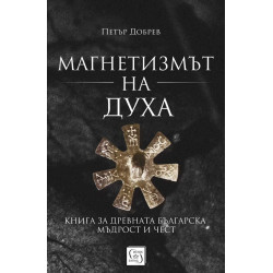 Магнетизмът на Духа. Книга за древната българска мъдрост и чест