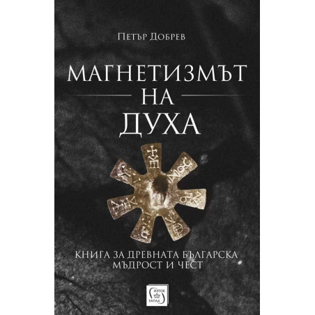 Магнетизмът на Духа. Книга за древната българска мъдрост и чест