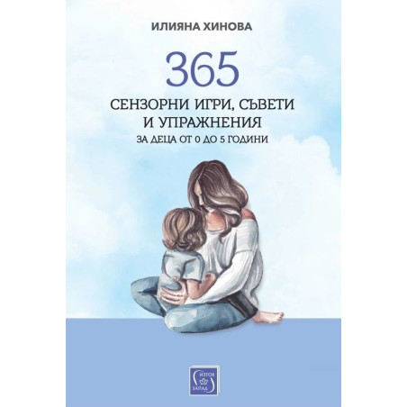 365 сензорни игри, съвети и упражнения за деца от 0 до 5 години