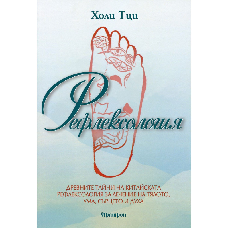 Рефлексология. Древните тайни на китайската рефлексология за лечение на тялото ума сърцето и духа