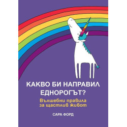 Какво би направил Еднорогът? Вълшебни правила за щастлив живот