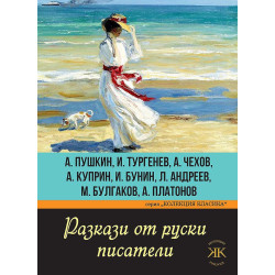 Разкази от руски писатели. А. Пушкин, И. Тургенев, А. Чехов, А. Куприн, И. Бунин, Л. Андреев, М. Булгаков, А. Платонов