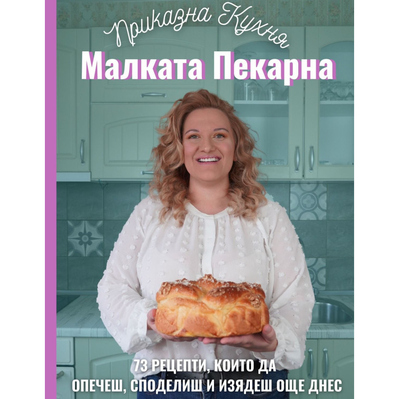 Малката пекарна. 73 рецепти които да опечеш споделиш и изядеш още днес
