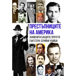Престъпниците на Америка. Знаменити бандити, прочути гангстери, серийни убийци