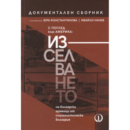 С поглед към Америка: Изселването на български арменци от социалистическа България. Документален сборник