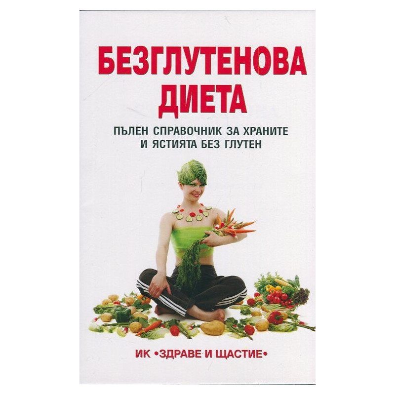 Безглутенова диета. Пълен справочник за храните и ястията без глутен