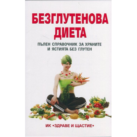 Безглутенова диета. Пълен справочник за храните и ястията без глутен