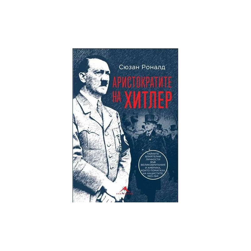 Аристократите на Хитлер. Тайните влиятелни личности във Великобритания и Америка, които помагаха на нацистите, 1923-1941