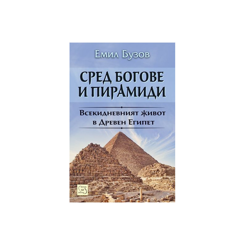 Сред богове и пирамиди. Животът в Древен Египет