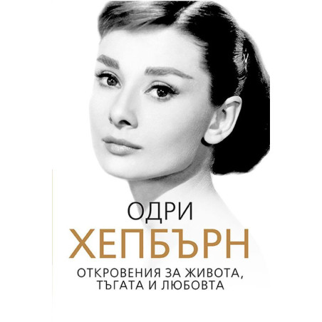 Одри Хепбърн. Откровения за живота тъгата и любовта