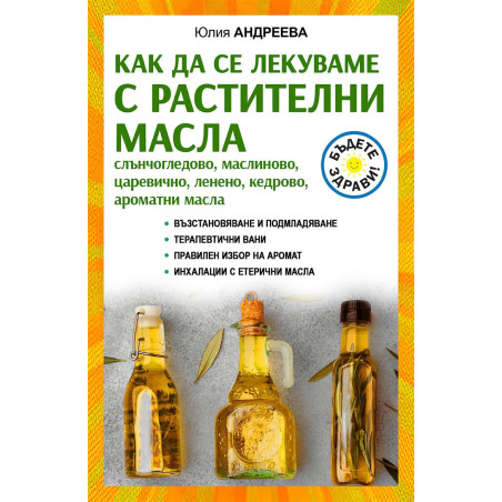 Как да се лекуваме с растителни масла. Слънчогледово, маслиново, царевично, ленено, кедрово, ароматни масла
