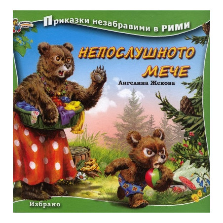 Непослушното мече/ Приказки незабравими в рими