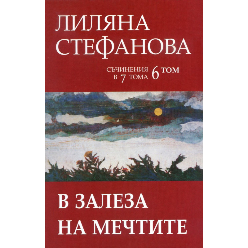 Лиляна Стефанова. Съчинения в седем тома - том 6: В залеза на мечтите