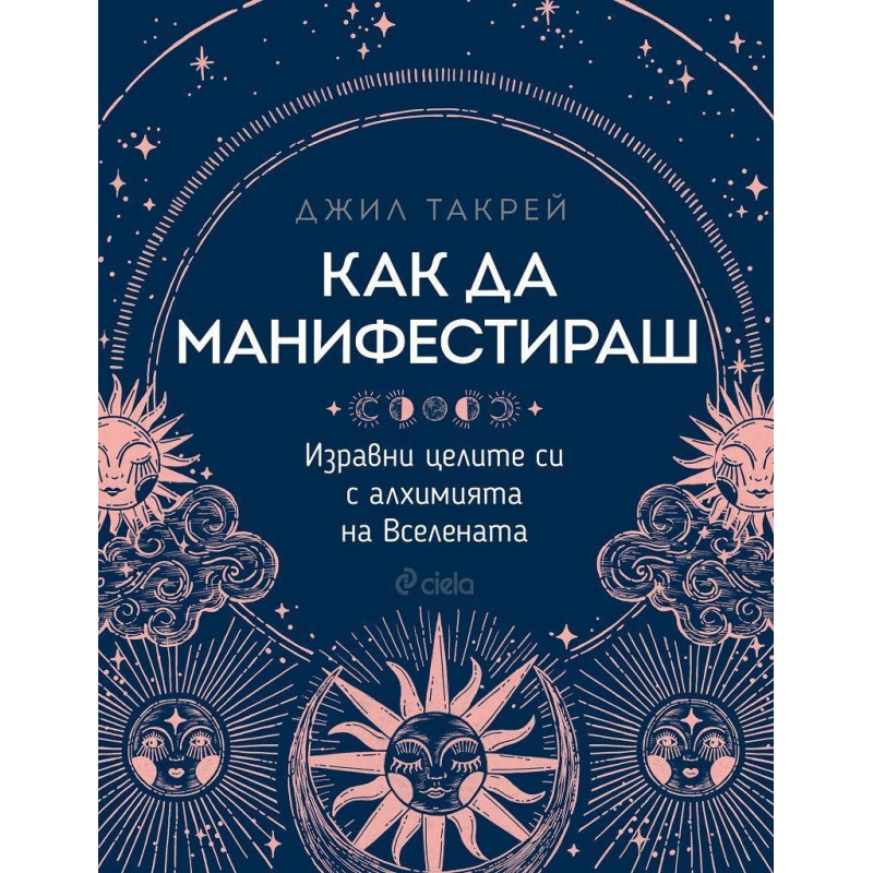 Как да манифестираш. Изравни целите си с алхимията на Вселената
