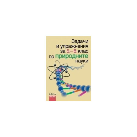 Задачи и упражнения по природните науки за 5. - 8. клас 