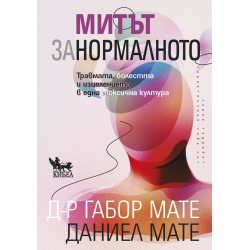 Митът за нормалното. Травмата болестта и изцелението в една токсична култура