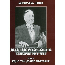 Жестоки времена - България 1914-2014 Т.3: Едно тъй дълго пътуване