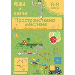 Реши и научи: Пространствено мислене - забавни занимания за 6 - 8 години