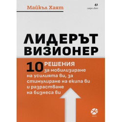 Лидерът визионер. 10 решения за мобилизиране на усилията ви за стимулиране на екипа ви и разрастване на бизнес