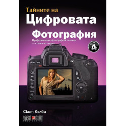 Тайните на цифровата фотография 4: Професионални фотографски техники - стъпка по стъпка